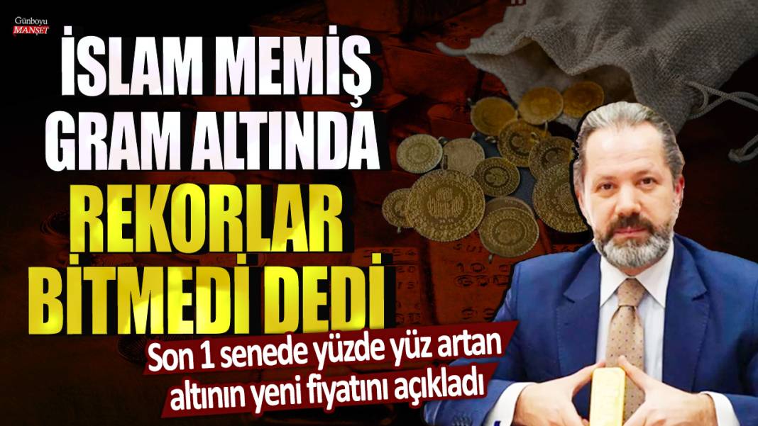 İslam Memiş gram altında rekorlar bitmedi dedi! Son 1 senede yüzde yüz artan altının yeni fiyatını açıkladı 1